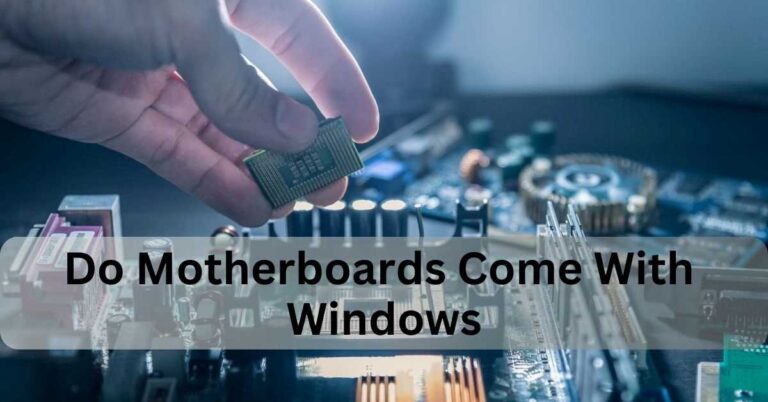 Do Motherboards Come With Windows – A Quick Guide!