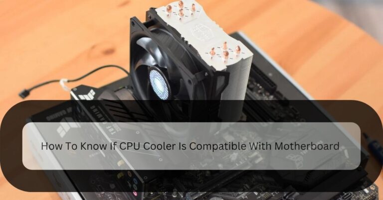 How To Know If CPU Cooler Is Compatible With Motherboard – Discover It!