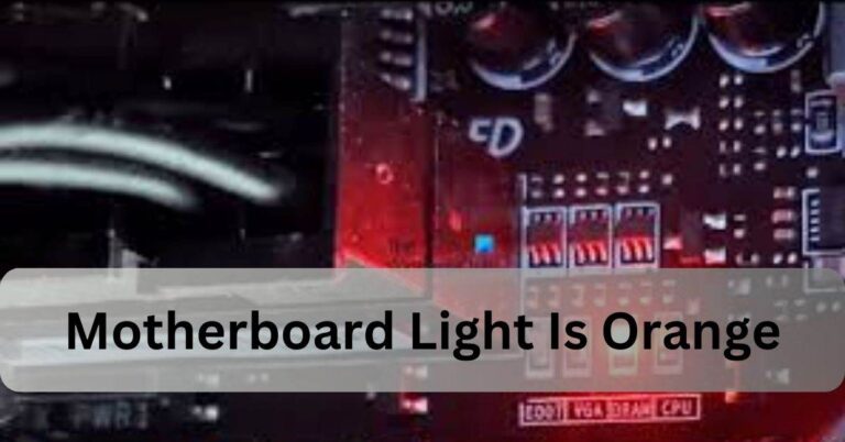 Motherboard Light Is Orange – Easy Steps To Solve It!