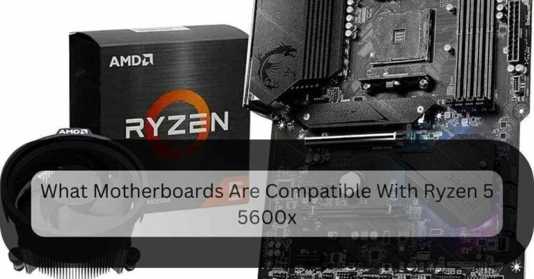 What Motherboards Are Compatible With Ryzen 5 5600x - Top Options About It!