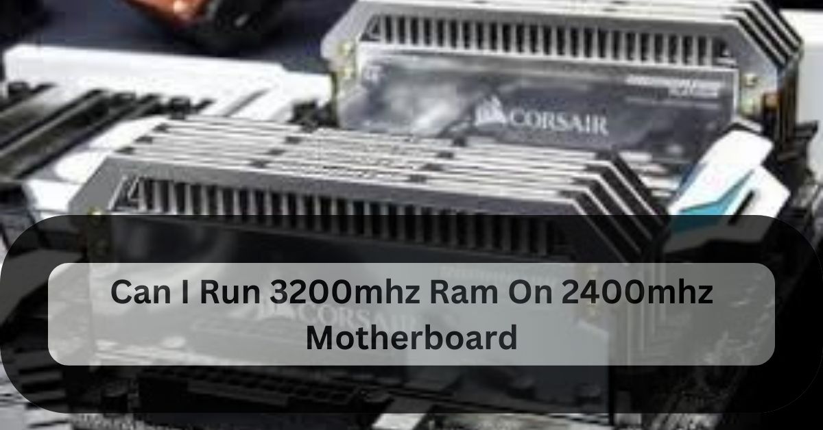 Can I Run 3200mhz Ram On 2400mhz Motherboard