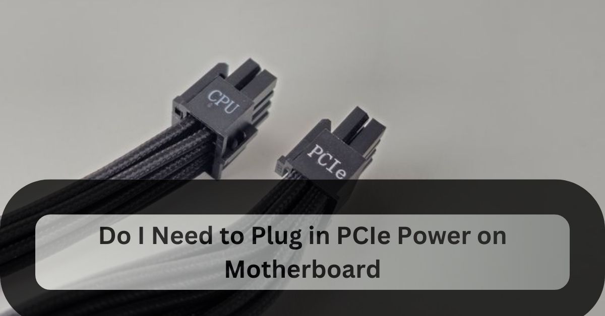 Do I Need to Plug in PCIe Power on Motherboard