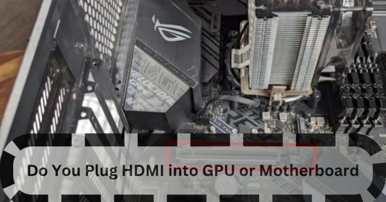 Do You Plug HDMI into GPU or Motherboard