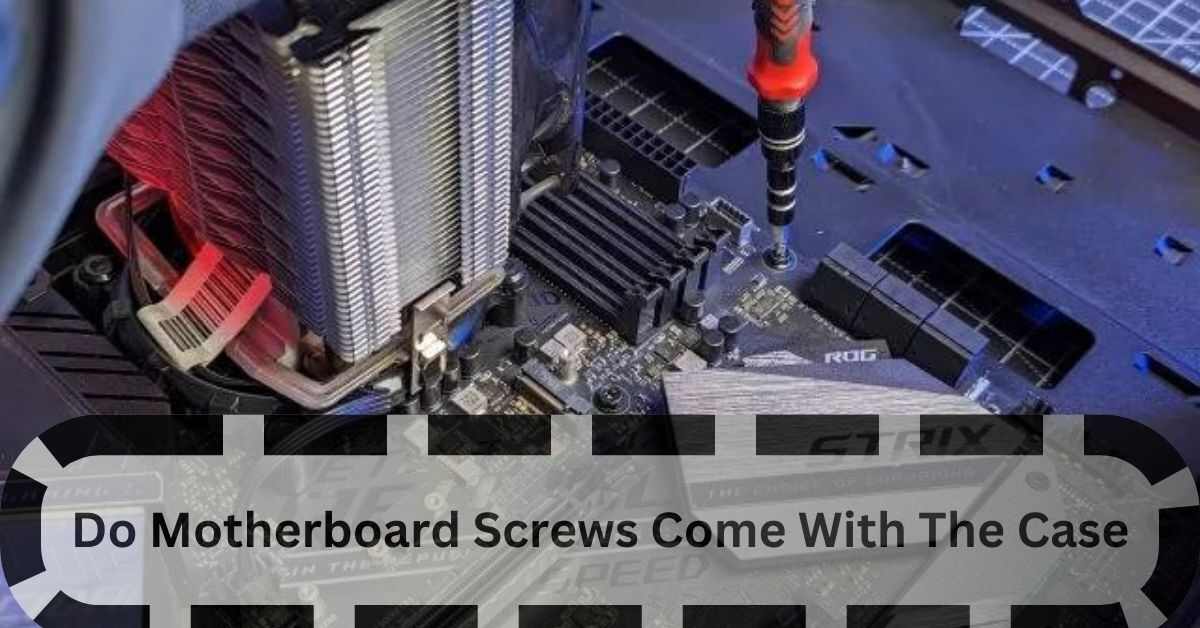 Do Motherboard Screws Come With The Case