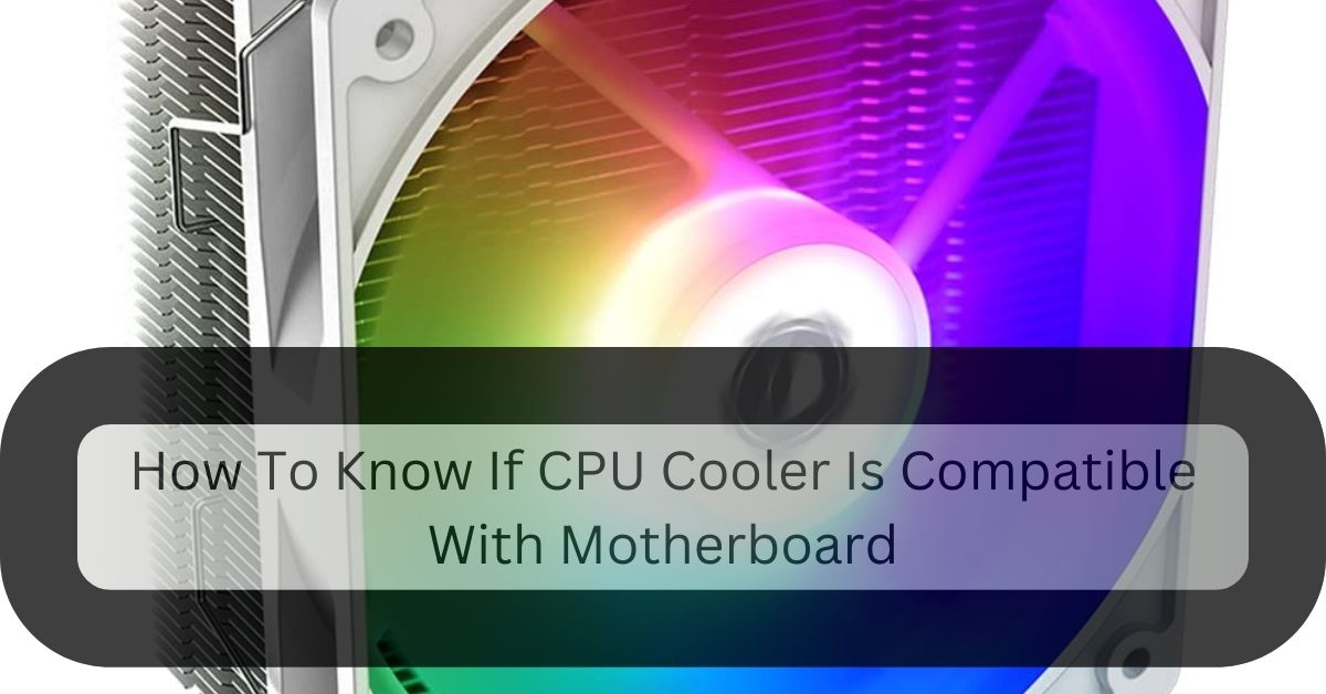 How To Know If CPU Cooler Is Compatible With Motherboard