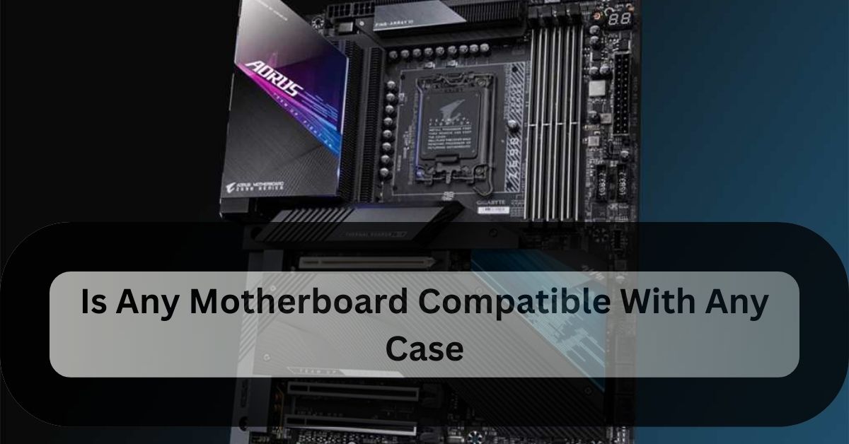 Is Any Motherboard Compatible With Any Case