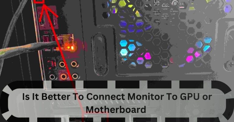 Is It Better To Connect Monitor To GPU or Motherboard