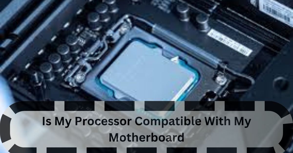 Is My Processor Compatible With My Motherboard